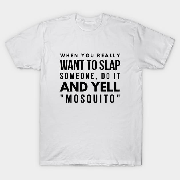 When You Really Want To Slap Someone Do It And Yell Mosquito - Funny Sayings T-Shirt by Textee Store